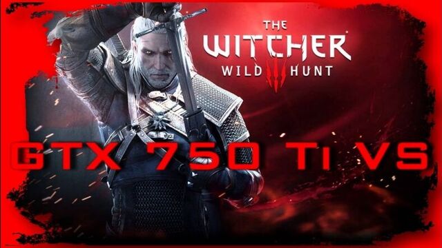 GTX 750 Ti VS The Witcher 3: Wild Hunt