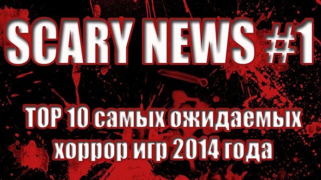 SCARY NEWS #1 - TOP 10 самых ожидаемых хоррор игр 2014 года