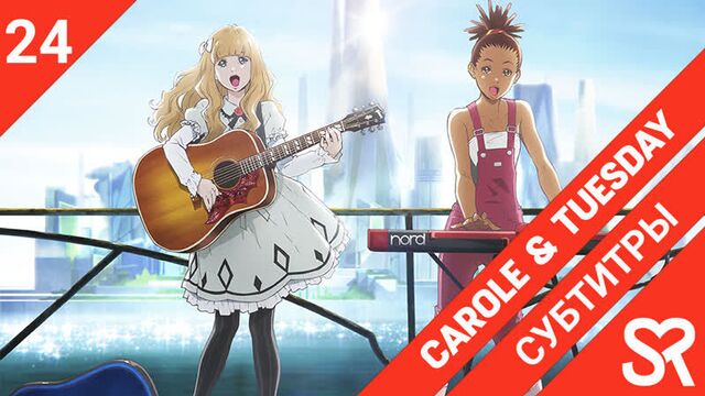 [субтитры | 24 серия END] Carole & Tuesday / Кэрол и Тьюсдей | by Annie & deZz | SovetRomantica & Bakabutai