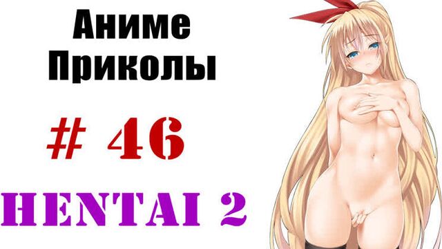 Аниме приколы / Anime crack #46 (Хентай выпуск 2 / Hentai 2) 18+