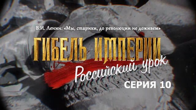 В.И. Ленин: «Мы, старики, до революции не доживем». 10-я серия фильма «Гибель империи. Российский урок»