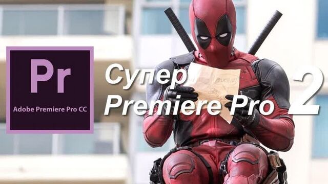 Супер Premiere Pro 2 - продвинутый курс по монтажу в Premiere Pro.